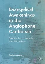 Evangelical Awakenings In The Anglophone Caribbean Studies From Grenada And Barbados 1st Edition Paula L Aymer Auth