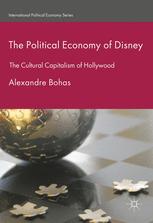The Political Economy Of Disney The Cultural Capitalism Of Hollywood 1st Edition Alexandre Bohas Auth