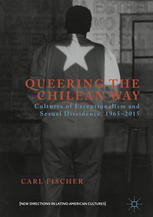 Queering The Chilean Way Cultures Of Exceptionalism And Sexual Dissidence 19652015 1st Edition Carl Fischer Auth
