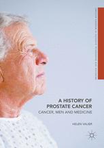 A History Of Prostate Cancer Cancer Men And Medicine 1st Edition Helen Valier Auth