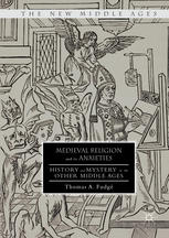 Medieval Religion And Its Anxieties History And Mystery In The Other Middle Ages 1st Edition Thomas A Fudg Auth