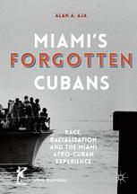 Miamis Forgotten Cubans Race Racialization And The Miami Afrocuban Experience 1st Edition Alan A Aja Auth