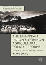 The European Unions Common Agricultural Policy Reforms Towards A Critical Realist Approach 1st Edition Marko Lovec Auth
