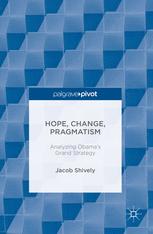Hope Change Pragmatism Analyzing Obamas Grand Strategy 1st Edition Jacob Shively Auth