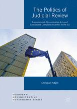 The Politics Of Judicial Review Supranational Administrative Acts And Judicialized Compliance Conflict In The Eu 1st Edition Christian Adam Auth