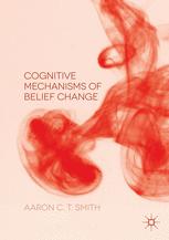 Cognitive Mechanisms Of Belief Change 1st Edition Aaron C T Smith Auth