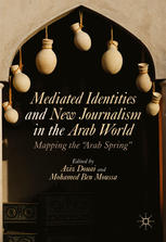 Mediated Identities And New Journalism In The Arab World Mapping The Arab Spring 1st Edition Aziz Douai