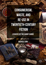 Consumerism Waste And Reuse In Twentiethcentury Fiction Legacies Of The Avantgarde 1st Edition Rachele Dini Auth