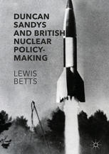 Duncan Sandys And British Nuclear Policymaking 1st Edition Lewis Betts Auth