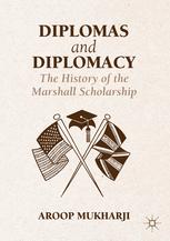 Diplomas And Diplomacy The History Of The Marshall Scholarship 1st Edition Aroop Mukharji Auth