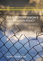 The European Unions Immigration Policy Managing Migration In Turkey And Morocco 1st Edition Ayselin Gzde Yldz Auth