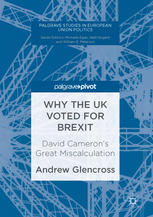 Why The Uk Voted For Brexit David Camerons Great Miscalculation 1st Edition Andrew Glencross Auth