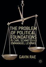 The Problem Of Political Foundations In Carl Schmitt And Emmanuel Levinas 1st Edition Gavin Rae