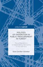 Politics Of Favoritism In Public Procurement In Turkey Reconfigurations Of Dependency Networks In The Akp Era 1st Edition Esra Eviker Grakar Auth