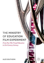 The Ministry Of Education Film Experiment From Postwar Visual Education To 21st Century Literacy 1st Edition Alex Southern Auth