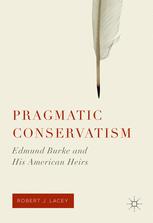 Pragmatic Conservatism Edmund Burke And His American Heirs 1st Edition Robert J Lacey Auth