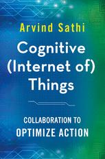 Cognitive Internet Of Things Collaboration To Optimize Action 1st Edition Arvind Sathi Auth