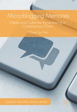 Microblogging Memories Weibo And Collective Remembering In Contemporary China 1st Edition Eileen Le Han Auth