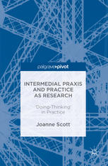 Intermedial Praxis And Practice As Research Doingthinking In Practice 1st Edition Joanne Scott Auth