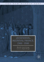 Queenship In Medieval France 13001500 1st Edition Murielle Gaudeferragu