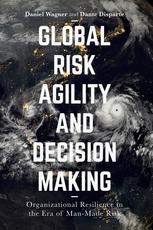 Global Risk Agility And Decision Making Organizational Resilience In The Era Of Manmade Risk 1st Edition Daniel Wagner