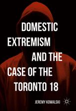 Domestic Extremism And The Case Of The Toronto 18 1st Edition Jeremy Kowalski Auth