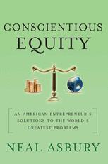 Conscientious Equity An American Entrepreneurs Solutions To The Worlds Greatest Problems 1st Edition Neal Asbury Auth