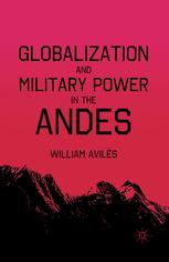Globalization And Military Power In The Andes 1st Edition William Avils Auth