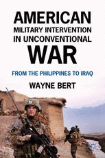 American Military Intervention In Unconventional War From The Philippines To Iraq 1st Edition Wayne Bert Auth