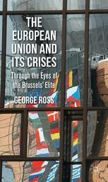 The European Union And Its Crises Through The Eyes Of The Brussels Elite George Ross Auth