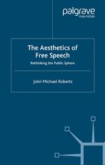 The Aesthetics Of Free Speech Rethinking The Public Sphere 1st Edition John Michael Roberts Auth