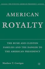 American Royalty The Bush And Clinton Families And The Danger To The American Presidency 1st Edition Matthew T Corrigan Auth