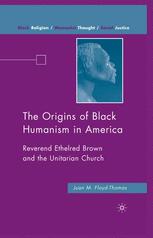 The Origins Of Black Humanism In America Reverend Ethelred Brown And The Unitarian Church 1st Edition Juan M Floydthomas Auth