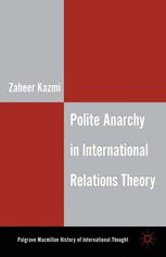 Polite Anarchy In International Relations Theory 1st Edition Zaheer Kazmi Auth