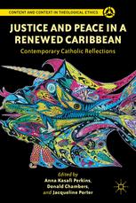 Justice And Peace In A Renewed Caribbean Contemporary Catholic Reflections 1st Edition Anna Kasafi Perkins