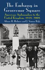 The Embassy In Grosvenor Square American Ambassadors To The United Kingdom 19382008 1st Edition Alison R Holmes