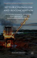 Settler Colonialism And Reconciliation Frontier Violence Affective Performances And Imaginative Refoundings Penelope Edmonds Auth