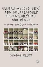 Understanding Sex And Relationship Education Youth And Class A Youth Workled Approach 1st Edition Sharon Elley Auth