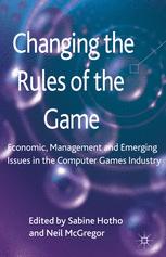 Changing The Rules Of The Game Economic Management And Emerging Issues In The Computer Games Industry 1st Edition Sabine Hotho