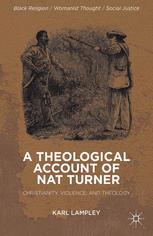 A Theological Account Of Nat Turner Christianity Violence And Theology 1st Edition Karl W Lampley Auth