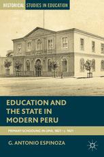 Education And The State In Modern Peru Primary Schooling In Lima 1821c 1921 1st Edition G Antonio Espinoza Auth