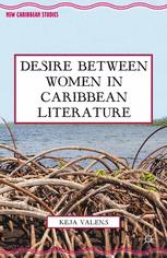 Desire Between Women In Caribbean Literature 1st Edition Keja L Valens Auth