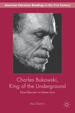 Charles Bukowski King Of The Underground From Obscurity To Literary Icon 1st Edition Abel Debritto