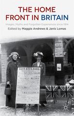 The Home Front In Britain Images Myths And Forgotten Experiences Since 1914 1st Edition Maggie Andrews