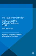 The Genesis Of The Falklands Malvinas Conflict Argentina Britain And The Failed Negotiations Of The 1960s 1st Edition Martn Abel Gonzlez Auth