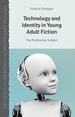Technology And Identity In Young Adult Fiction The Posthuman Subject 1st Edition Victoria Flanagan Auth