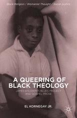 A Queering Of Black Theology James Baldwins Blues Project And Gospel Prose 1st Edition El Kornegay Jr Auth