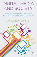 Digital Media And Society Transforming Economics Politics And Social Practices 1st Edition Andrew White Auth