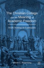 The Christian College And The Meaning Of Academic Freedom Truthseeking In Community 1st Edition William C Ringenberg Auth