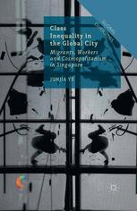 Class Inequality In The Global City Migrants Workers And Cosmopolitanism In Singapore Junjia Ye Auth